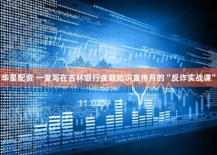 华星配资 一堂写在吉林银行金融知识宣传月的“反诈实战课”