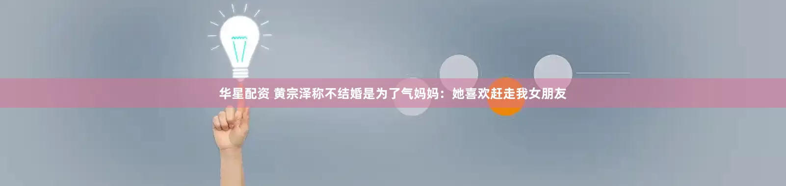 华星配资 黄宗泽称不结婚是为了气妈妈：她喜欢赶走我女朋友
