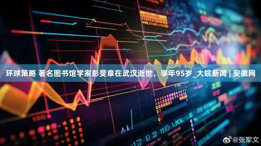 环球策略 著名图书馆学家彭斐章在武汉逝世，享年95岁_大皖新闻 | 安徽网